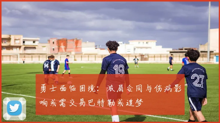 勇士面临困境：浓眉合同与伤病影响或需交易巴特勒或追梦