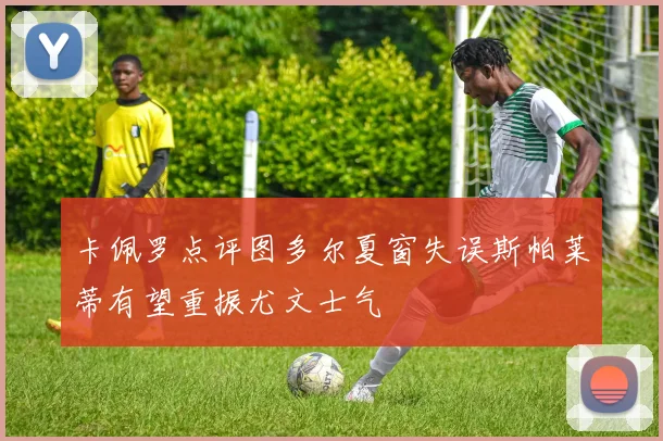 卡佩罗点评图多尔夏窗失误斯帕莱蒂有望重振尤文士气