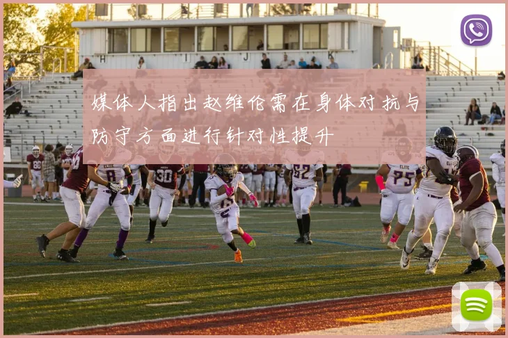 媒体人指出赵维伦需在身体对抗与防守方面进行针对性提升